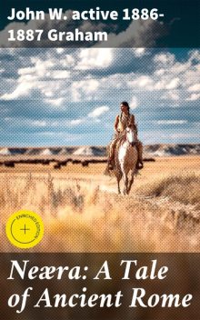 Neæra: A Tale of Ancient Rome, John W. active 1886–1887 Graham