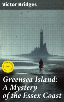 Greensea Island: A Mystery of the Essex Coast, Victor Bridges