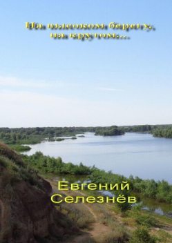 На высоком берегу, на крутом…. Легенды Нижнего Поволжья, Евгений Селезнёв