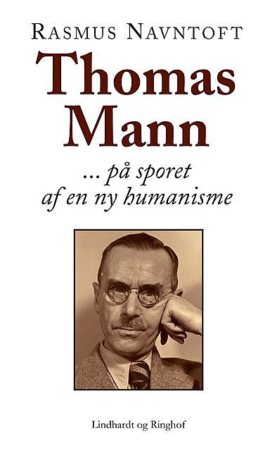 Thomas Mann: På sporet af en ny humanisme, Rasmus Navntoft