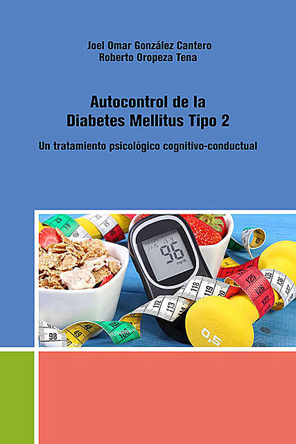 Autocontrol de la Diabetes Mellitus Tipo 2. Un tratamiento psicológico cognitivo-conductual, Joel Omar González Cantero, Roberto Oropeza Tena
