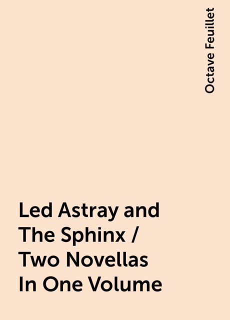 Led Astray and The Sphinx / Two Novellas In One Volume, Octave Feuillet