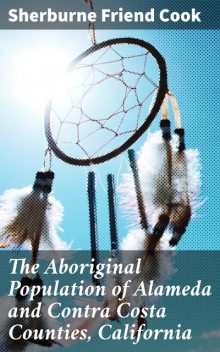 The Aboriginal Population of Alameda and Contra Costa Counties, California, Sherburne Friend Cook