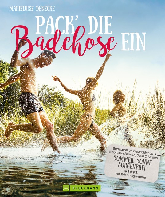 Pack die Badehose ein. Badespaß an Deutschlands schönsten Flüssen, Seen und Küsten, Marieluise Denecke