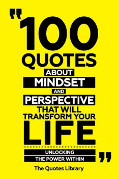 100 Quotes About Mindset And Perspective That Will Transform Your Life – Unlocking The Power Within, The Quotes Library