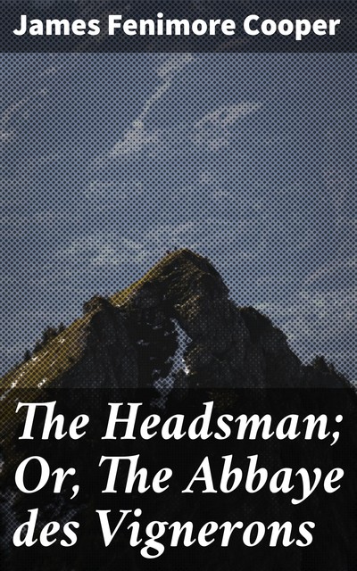 The Headsman; Or, The Abbaye des Vignerons, James Fenimore Cooper