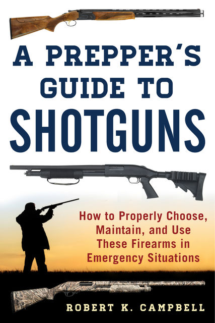 A Prepper's Guide to Shotguns, Robert Campbell