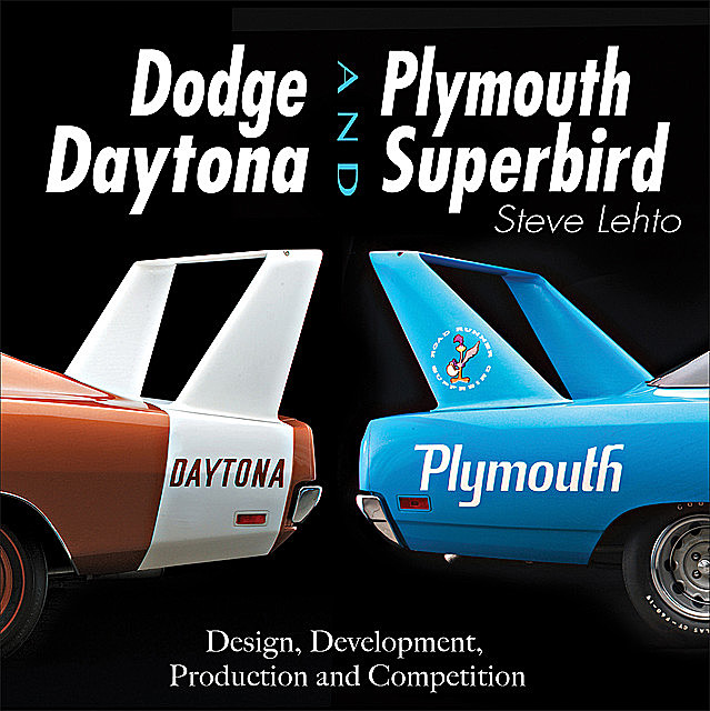 Dodge Daytona and Plymouth Superbird: Design, Development, Production and Competition, Steve Lehto