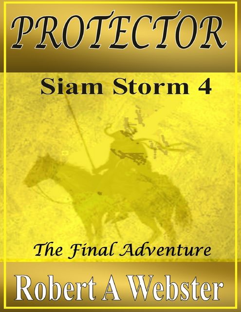 Protector: Siam Storm 4: The Final Adventure, Robert A Webster