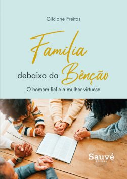 Família Debaixo da Bênção: O Homem Fiel e a Mulher Virtuosa, Gilcione Freitas