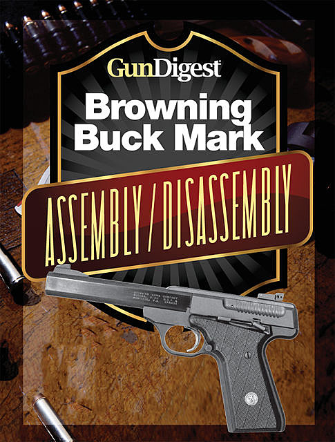 Gun Digest Buck Mark Assembly/Disassembly Instructions, J.B. Wood