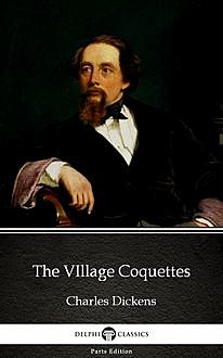 The VIllage Coquettes by Charles Dickens (Illustrated), Charles Dickens