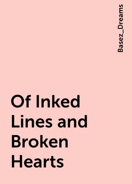 Of Inked Lines and Broken Hearts, Basez_Dreams
