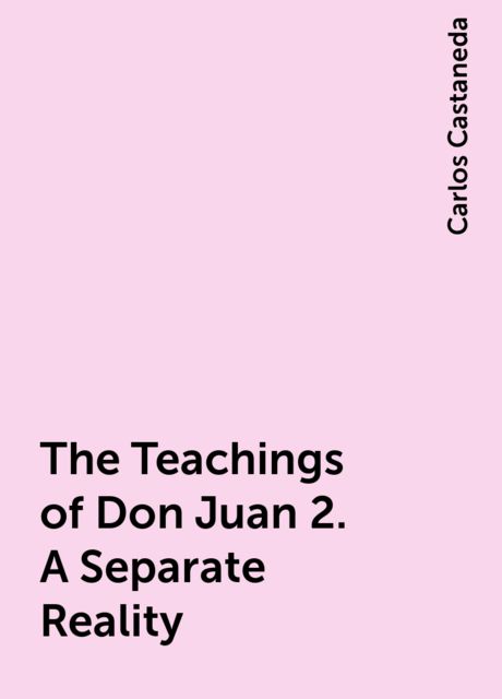 The Teachings of Don Juan 2. A Separate Reality, Carlos Castaneda