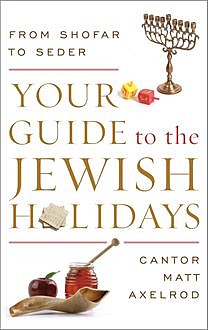 Your Guide to the Jewish Holidays, Cantor Matt Axelrod