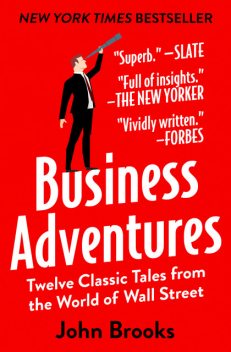 Business Adventures: Twelve Classic Tales from the World of Wall Street, John Brooks