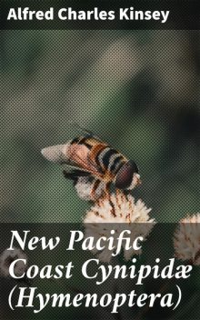 New Pacific Coast Cynipidæ (Hymenoptera), Alfred Charles Kinsey