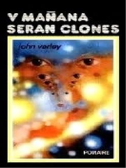 Y Mañana Serán Clones, John Varley