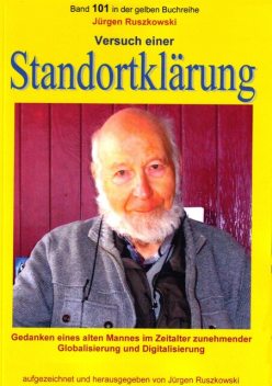 Versuch einer Standortklärung – Gedanken eines alten Mannes im Zeitalter zunehmender Globalisierung und Digitalisierung, Jürgen Ruszkowski