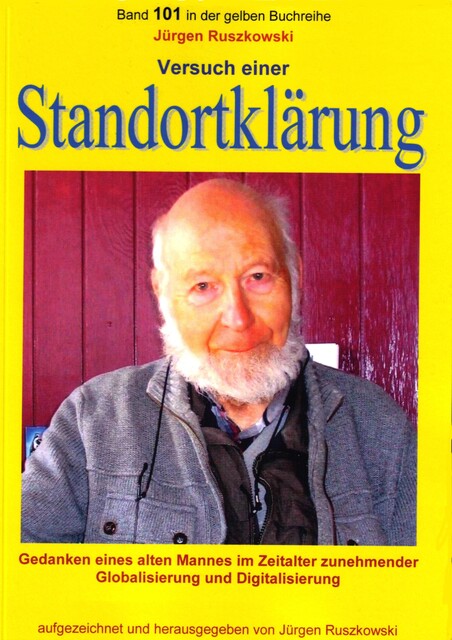 Versuch einer Standortklärung – Gedanken eines alten Mannes im Zeitalter zunehmender Globalisierung und Digitalisierung, Jürgen Ruszkowski