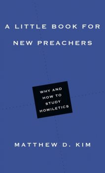 A Little Book for New Preachers, Matthew Kim