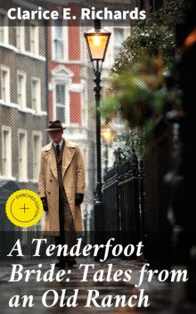 A Tenderfoot Bride: Tales from an Old Ranch, Clarice E. Richards
