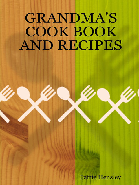 Grandma's Cook Book and Recipes, Pattie Hensley