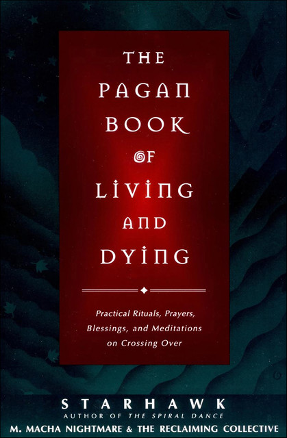 The Pagan Book of Living and Dying, Starhawk, M. Macha NightMare