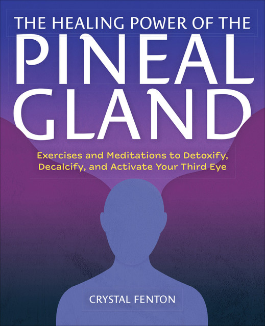 The Healing Power of the Pineal Gland, Crystal Fenton