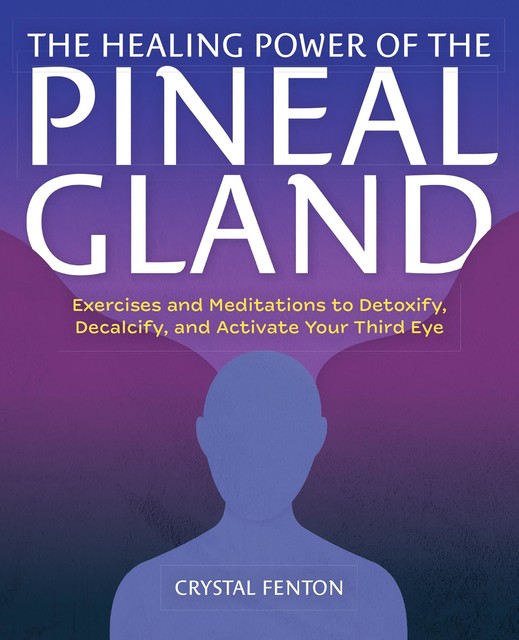 The Healing Power of the Pineal Gland, Crystal Fenton