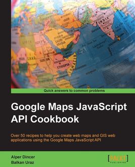 Google Maps JavaScript API Cookbook, Alper Dincer, Balkan Uraz