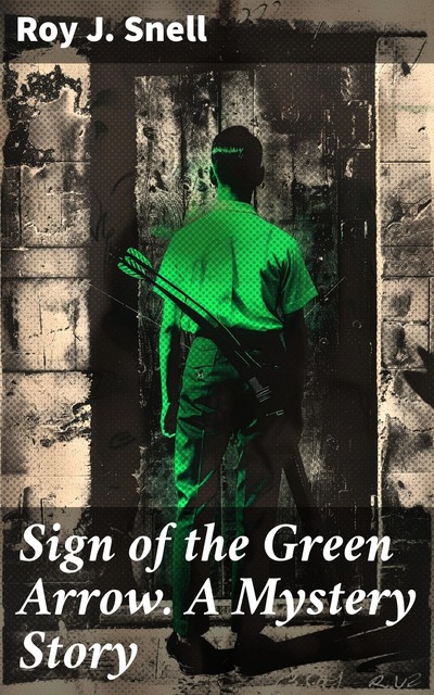 Sign of the Green Arrow. A Mystery Story, Roy J.Snell