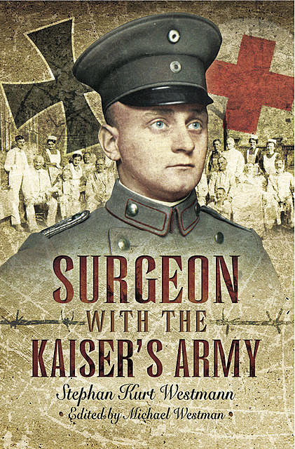 Surgeon with the Kaiser's Army, Stephen Kurt Westmann