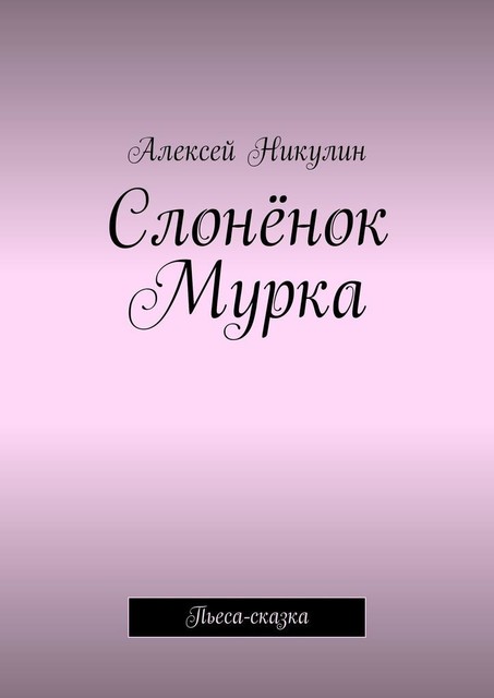 Слоненок Мурка. Пьеса-сказка, Алексей Никулин