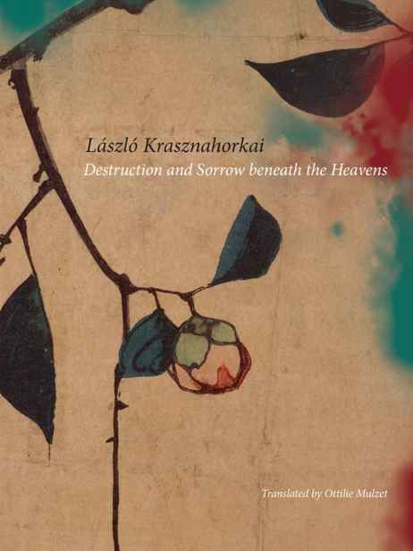 Destruction and Sorrow beneath the Heavens: Reportage (The Hungarian List), Laszlo Krasznahorkai
