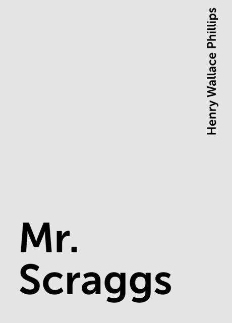 Mr. Scraggs, Henry Wallace Phillips