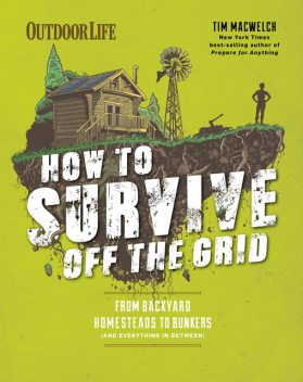 How to Survive Off the Grid, Tim MacWelch, Editors of Outdoor Life
