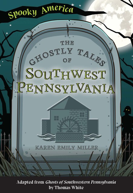 The Ghostly Tales of Southwest Pennsylvania, Karen Miller