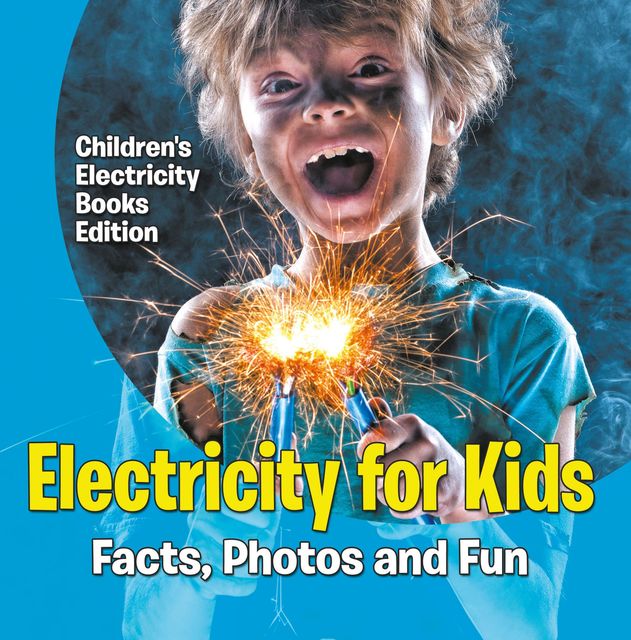 Electricity for Kids: Facts, Photos and Fun | Children's Electricity Books Edition, Baby Professor