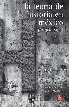 La teoría de la Historia en México, Álvaro Matute