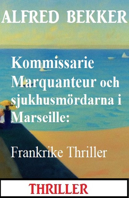 Kommissarie Marquanteur och sjukhusmördarna i Marseille: Frankrike Thriller, Alfred Bekker