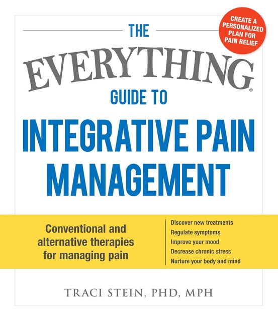 The Everything Guide to Integrative Pain Management, Traci Stein