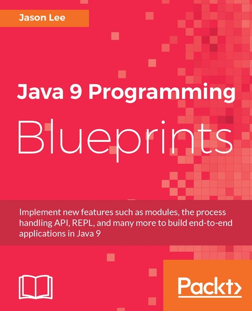 Java 9 Programming Blueprints, Jason Lee