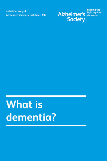 Alzheimer’s Society factsheet 400: What is dementia, Alzheimer's Society