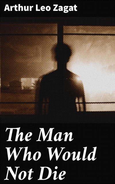 The Man Who Would Not Die, Arthur Leo Zagat
