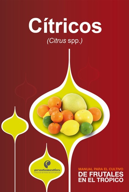 Manual para el cultivo de frutales en el trópico. Cítricos, Javier Orduz