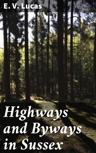 Highways and Byways in Sussex, E.V.Lucas