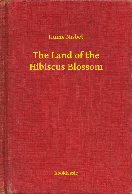 The Land of the Hibiscus Blossom, Hume Nisbet