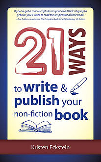 21 Ways to Write & Publish Your Non-Fiction Book, Kristen Eckstein