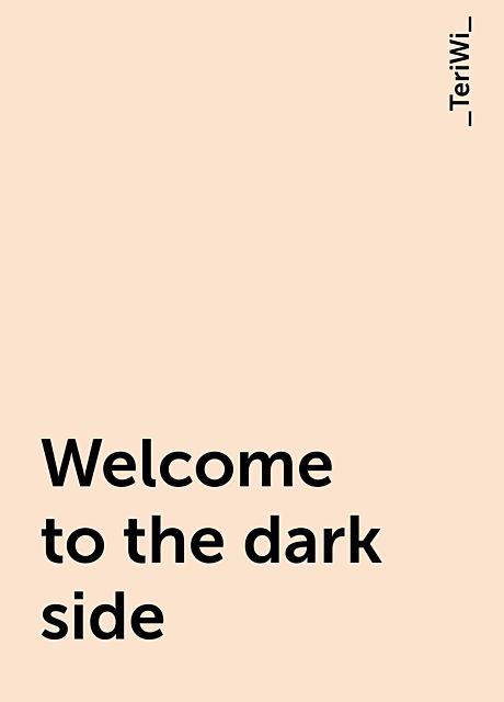 Welcome to the dark side, _TeriWi_